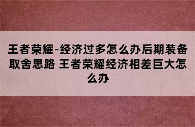 王者荣耀-经济过多怎么办后期装备取舍思路 王者荣耀经济相差巨大怎么办